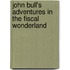John Bull's Adventures in the Fiscal Wonderland