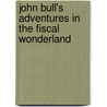 John Bull's Adventures in the Fiscal Wonderland by F. Carruthers Gould