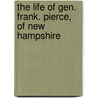 The Life of Gen. Frank. Pierce, of New Hampshire door Head Of Prosthodontics