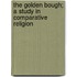 The Golden Bough; A Study in Comparative Religion