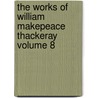 The Works of William Makepeace Thackeray Volume 8 door William Makepeace Thackeray
