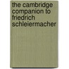 The Cambridge Companion To Friedrich Schleiermacher by Jacqueline Marina