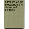 A Treatise On The Preparation And Delivery Of Sermons door John Albert Broadus