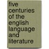 Five Centuries Of The English Language And Literature