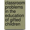 Classroom Problems In The Education Of Gifted Children door Theodore Spafford Henry