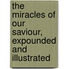 The Miracles Of Our Saviour, Expounded And Illustrated door William Mackergo Taylor