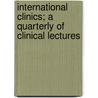 International Clinics; A Quarterly of Clinical Lectures door Unknown Author