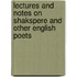 Lectures and Notes on Shakspere and Other English Poets
