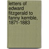 Letters Of Edward Fitzgerald To Fanny Kemble, 1871-1883 door William Aldis Wright
