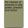 The Interest of America in Sea Power, Present and Future door T. Mahan A.