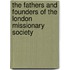 The Fathers And Founders Of The London Missionary Society