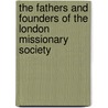 The Fathers And Founders Of The London Missionary Society door John Morison