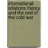 International Relations Theory And The End Of The Cold War