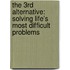 The 3rd Alternative: Solving Life's Most Difficult Problems