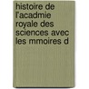 Histoire de L'Acadmie Royale Des Sciences Avec Les Mmoires d door Acadmie Royale Des Sciences