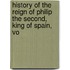 History of the Reign of Philip the Second, King of Spain, Vo