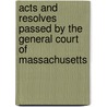 Acts and Resolves Passed by the General Court of Massachusetts by Massachusetts Massachusetts