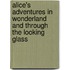 Alice's Adventures in Wonderland and Through the Looking Glass