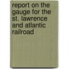 Report On The Gauge For The St. Lawrence And Atlantic Railroad door A.C. Morton