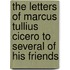 The Letters Of Marcus Tullius Cicero To Several Of His Friends