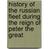 History Of The Russian Fleet During The Reign Of Peter The Great