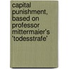 Capital Punishment, Based On Professor Mittermaier's 'Todesstrafe' by Carl Joseph Anton Von Mittermaier