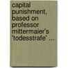 Capital Punishment, Based On Professor Mittermaier's 'Todesstrafe' ... door Karl Heinrich Schaible