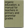Organic Education; A Manual for Teachers in Primary and Grammar Grades door Harriet Maria Scott