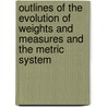 Outlines Of The Evolution Of Weights And Measures And The Metric System by William Hallock