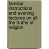 Familiar Instructions and Evening Lectures on All the Truths of Religion by Louis Gaston De Segur