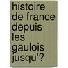 Histoire De France Depuis Les Gaulois Jusqu'Ͽ door Vincent Marie Vi�Not Vaublanc