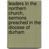 Leaders In The Northern Church, Sermons Preached In The Diocese Of Durham door Joseph Barber Lightfoot