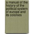 A Manual Of The History Of The Political System Of Europe And Its Colonies