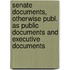 Senate Documents, Otherwise Publ. As Public Documents And Executive Documents