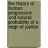 The Theory of Human Progression and Natural Probability of a Reign of Justice