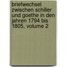 Briefwechsel Zwischen Schiller Und Goethe In Den Jahren 1794 Bis 1805, Volume 2 door Von Johann Wolfgang Goethe