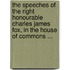 The Speeches Of The Right Honourable Charles James Fox, In The House Of Commons ...