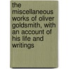 The Miscellaneous Works Of Oliver Goldsmith, With An Account Of His Life And Writings door Washington Irving