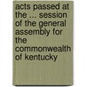Acts Passed at the ... Session of the General Assembly for the Commonwealth of Kentucky door Kentucky