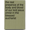 The Real Presence Of The Body And Blood Of Our Lord Jesus Christ In The Blessed Eucharist door Nicholas Patrick Wiseman