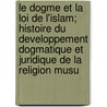 Le Dogme Et La Loi De L'Islam; Histoire Du Developpement Dogmatique Et Juridique De La Religion Musu door Ign