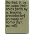 the Iliad, Tr. by Mr. Pope. [With Notes Partly by W. Broome. Preceded By] an Essay on ... Homer [By T. Parnell].