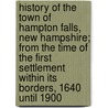 History of the Town of Hampton Falls, New Hampshire; From the Time of the First Settlement Within Its Borders, 1640 Until 1900 by Warren Brown