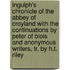 Ingulph's Chronicle of the Abbey of Croyland with the Continuations by Peter of Blois and Anonymous Writers, Tr. by H.T. Riley