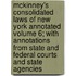 McKinney's Consolidated Laws of New York Annotated Volume 6; With Annotations from State and Federal Courts and State Agencies
