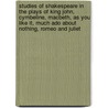 Studies Of Shakespeare In The Plays Of King John, Cymbeline, Macbeth, As You Like It, Much Ado About Nothing, Romeo And Juliet by George Fletcher