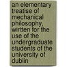 an Elementary Treatise of Mechanical Philosophy, Wirtten for the Use of the Undergraduate Students of the University of Dublin door Bartholomew Lloyd