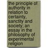 the Principle of Authority in Relation to Certainty, Sanctity and Society; an Essay in the Philosophy of Experimental Religion by Peter Taylor Forsyth