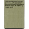 Comic Miscellanies in Prose and Verse, with a Selection from His Correspondence and Memoirs of His Life. Edited by Horace Smith door James Smith