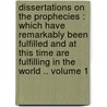 Dissertations on the Prophecies : Which Have Remarkably Been Fulfilled and at This Time Are Fulfilling in the World .. Volume 1 by Thomas Newton